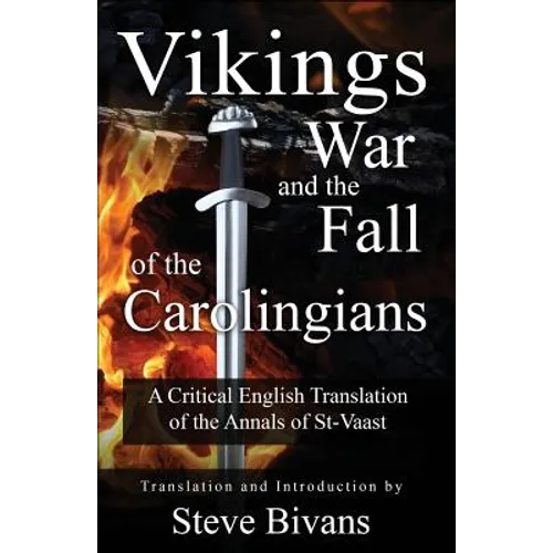 Vikings, War and the Fall of the Carolingians: A Critical English Translation of the Annals of Saint Vaast - Paperback