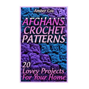 Afghans Crochet Patterns: 20 Lovey Projects For Your Home: (Crochet Patterns, Crochet Stitches) - Paperback