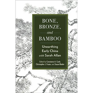 Bone, Bronze, and Bamboo: Unearthing Early China with Sarah Allan - Paperback