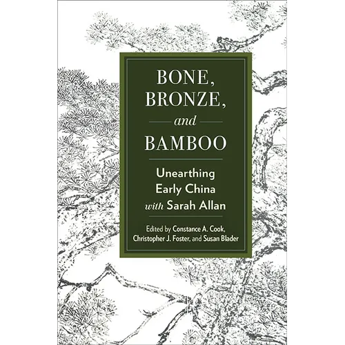 Bone, Bronze, and Bamboo: Unearthing Early China with Sarah Allan - Paperback