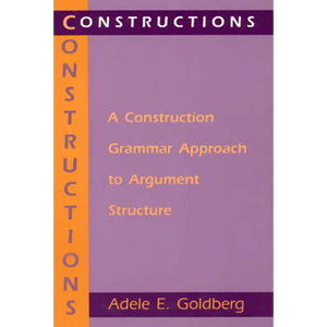Constructions: A Construction Grammar Approach to Argument Structure - Paperback