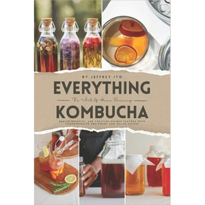 Everything Kombucha: The Art Of Home Brewing, Health Benefits, And Crafting Unique Flavors With Comprehensive Equipment And Recipe Guides - Paperback
