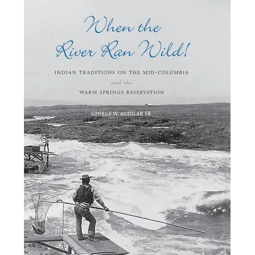 When the River Ran Wild!: Indian Traditions on the Mid-Columbia and the Warm Springs Reservation - Paperback