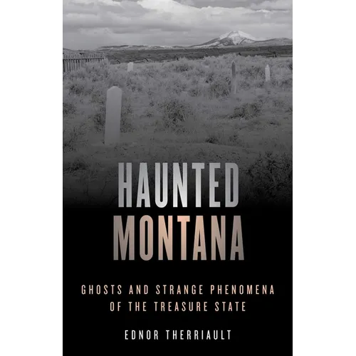 Haunted Montana: Ghosts and Strange Phenomena of the Treasure State - Paperback