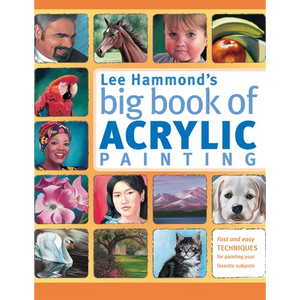 Lee Hammond's Big Book of Acrylic Painting: Fast, Easy Techniques for Painting Your Favorite Subjects - Paperback