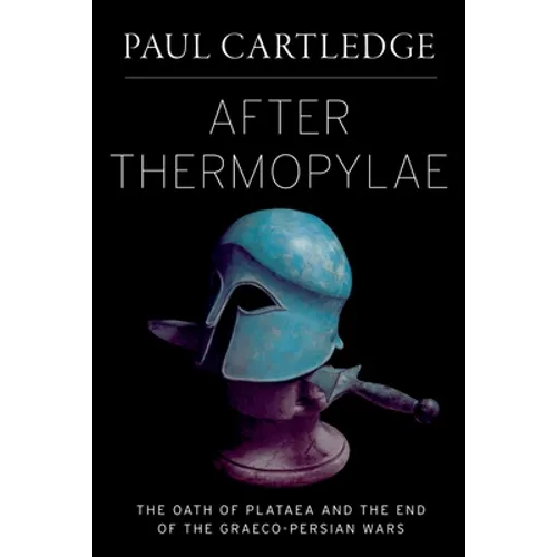 After Thermopylae: The Oath of Plataea and the End of the Graeco-Persian Wars - Hardcover