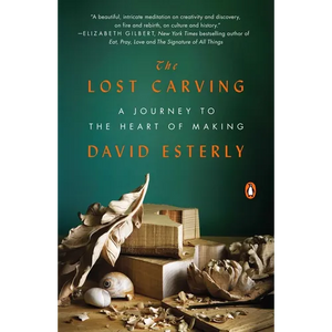 The Lost Carving: A Journey to the Heart of Making - Paperback