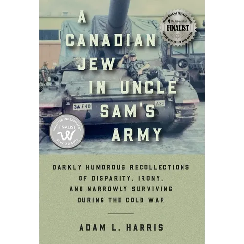 A Canadian Jew in Uncle Sam's Army: Darkly Humorous Recollections of Disparity, Irony, and Narrowly Surviving During the Cold War - Hardcover