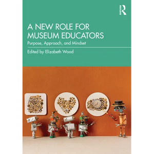 A New Role for Museum Educators: Purpose, Approach, and Mindset - Paperback