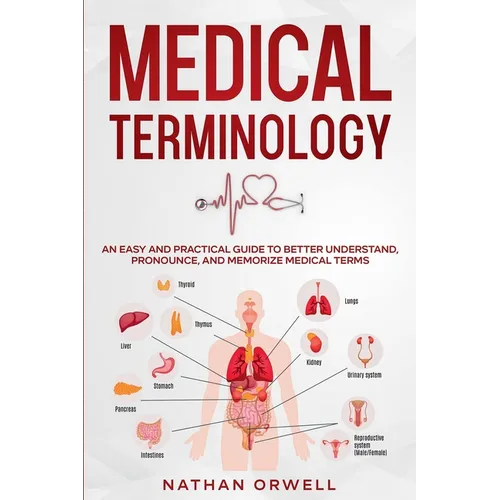 Medical Terminology: An Easy and Practical Guide to Better Understand, Pronounce, and Memorize Terms - Paperback