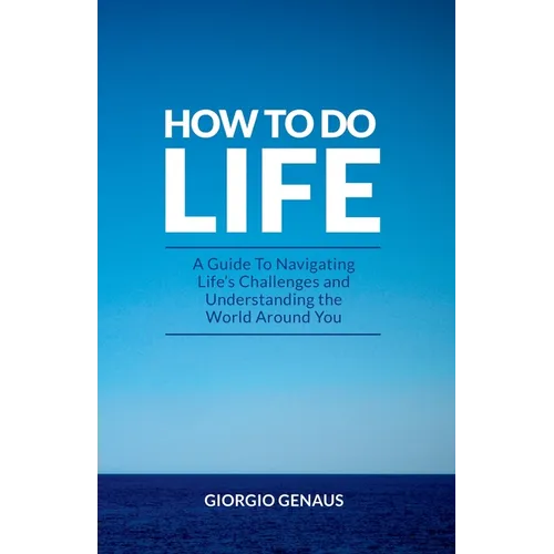 How To Do Life: A Guide To Navigating Life's Challenges and Understanding the World Around You - Paperback
