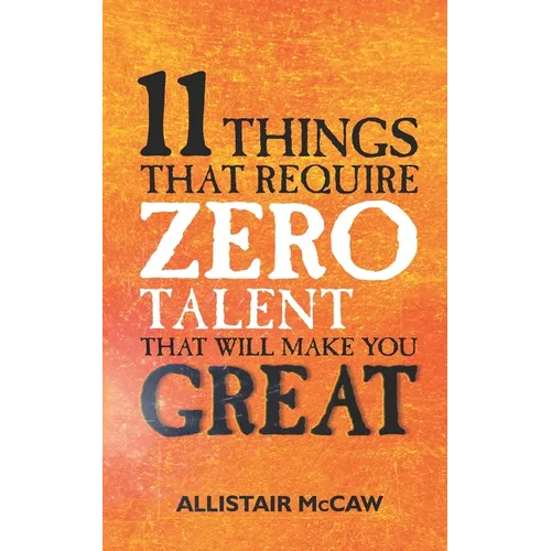 11 Things That Require ZERO Talent: That Will Make You GREAT - Paperback