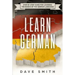 Learn German: Step by Step Guide For Learning The Basics of The German Language - Paperback