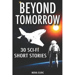 Beyond Tomorrow: 30 Sci Fi Short Stories - An Anthology of Mind-Bending Short Sci-Fi Stories for Fans of Short Stories Sci Fi and Sci Fiction Books - Paperback