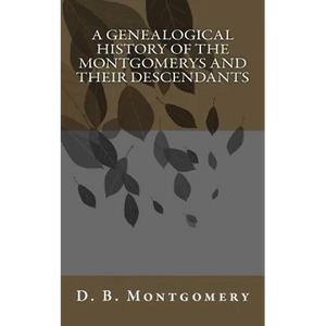 A Genealogical History of the Montgomerys and their Descendants - Paperback