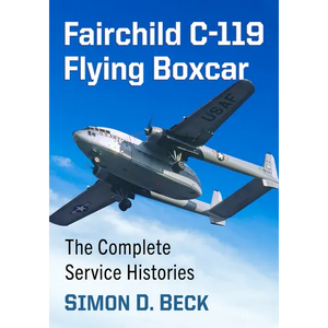 Fairchild C-119 Flying Boxcar: The Complete Service Histories - Paperback