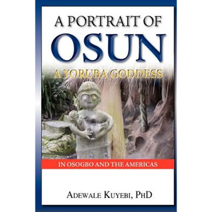 A Portrait of Osun, A Yoruba Goddess in Osogbo and the Americas: A Yoruba Goddess - Paperback