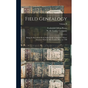 Field Genealogy; Being the Record of All the Field Family in America, Whose Ancestors Were in This Country Prior to 1700; Volume II - Hardcover