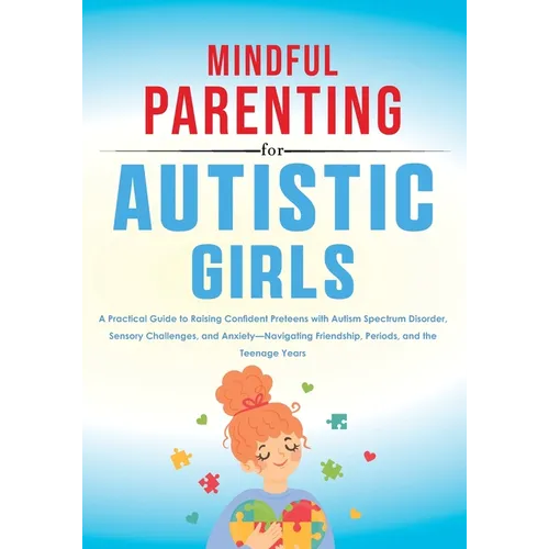 Mindful Parenting for Autistic Girls: A Practical Guide to Raising Confident Preteens with Autism Spectrum Disorder, Sensory Challenges, and Anxiety-N - Paperback