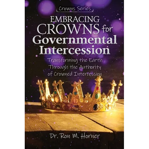 Embracing Crowns for Governmental Intercession: Transforming the Earth Through the Authority of Crowned Intercession - Paperback
