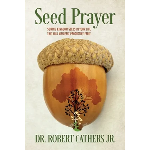 Seed Prayer: Sowing Kingdom Seeds in Your Life That Will Manifest Productive Fruit - Paperback