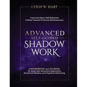 Advanced Self-Guided Shadow Work: A WORKBOOK and JOURNAL for Deep Sub-Conscious Exploration, Emotional Mastery, and Cognitive Reframing - Paperback