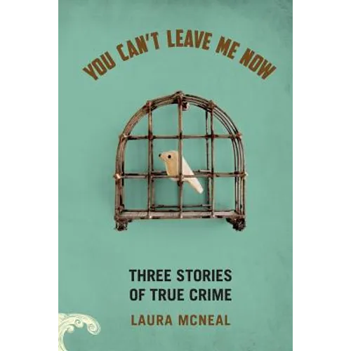 You Can't Leave Me Now: Three Stories of True Crime - Paperback