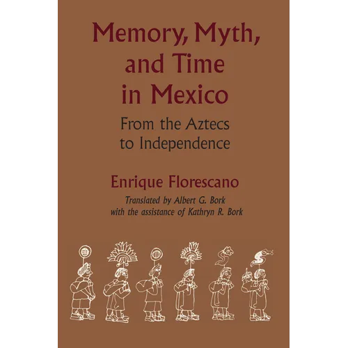 Memory, Myth, and Time in Mexico: From the Aztecs to Independence - Paperback