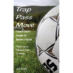 Trap - Pass - Move, Coach Dad's Guide to Better Soccer: Youth Soccer Training, Drills & Games - Paperback