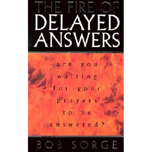 The Fire of Delayed Answers: Are You Waiting for Your Prayers to Be Answered? - Paperback