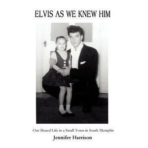 Elvis As We Knew Him: Our Shared Life in a Small Town in South Memphis - Hardcover