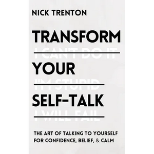 Transform Your Self-Talk: The Art of Talking to Yourself for Confidence, Belief, and Calm - Paperback