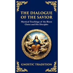 The Dialogue of the Savior: Mystical Conversations on Divine Truth and Enlightenment (Deluxe Hardbound Edition) - Hardcover