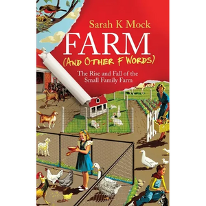 Farm (and Other F Words): The Rise and Fall of the Small Family Farm - Paperback