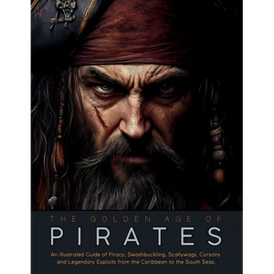 The Golden Age of Pirates: An Illustrated Guide of Piracy, Swashbuckling, Scallywags, Corsairs and Legendary Exploits from the Caribbean to the South - Paperback