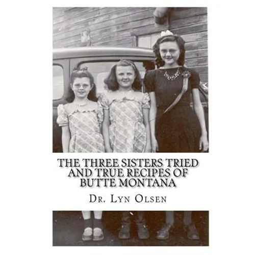 The Three Sisters Tried and True Recipes of Butte Montana - Paperback