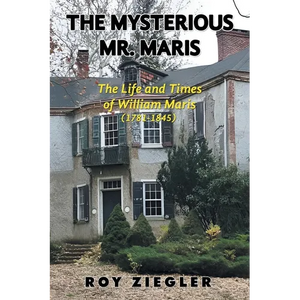 The Mysterious Mr. Maris: The Life and Times of William Maris (1781-1845) - Paperback