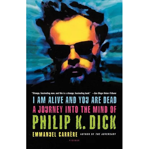 I Am Alive and You Are Dead: A Journey Into the Mind of Philip K. Dick - Paperback
