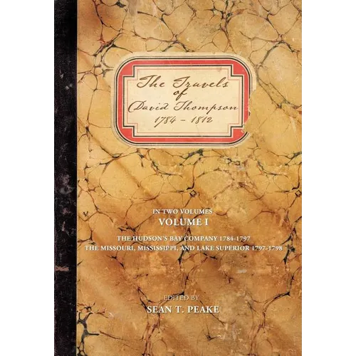 The Travels of David Thompson: Volume I the Hudson's Bay Company 1784-1797, the Missouri, Mississippi, and Lake Superior, 1797-1798 - Hardcover