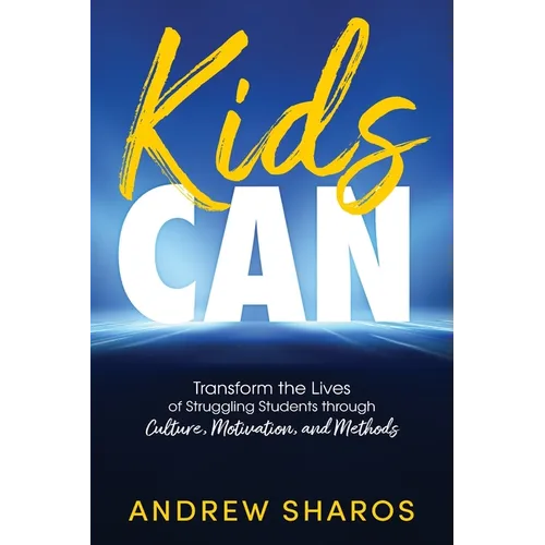 Kids Can: Transform the Lives of Struggling Students through Culture, Motivation, and Methods - Paperback