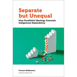 Separate But Unequal: How Parallelist Ideology Conceals Indigenous Dependency - Paperback