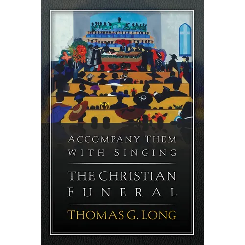 Accompany Them with Singing--The Christian Funeral - Paperback