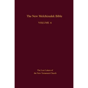The New Melchizedek Bible, Volume 6: The Lost Letters of the New Testament Church - Paperback