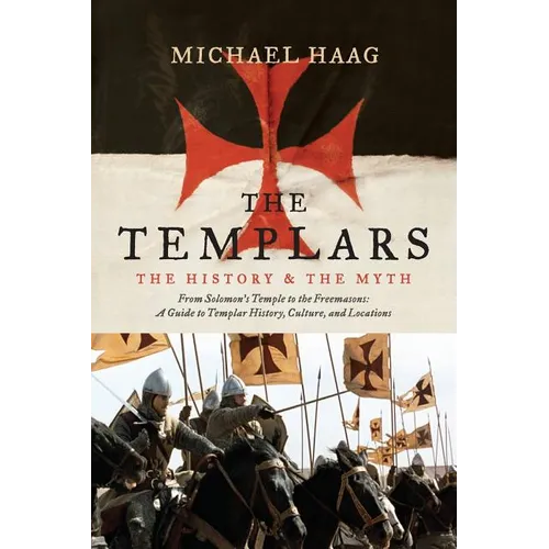 The Templars: The History and the Myth: From Solomon's Temple to the Freemasons - Paperback