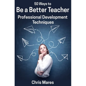 50 Ways to Be a Better Teacher: Professional Development Techniques - Paperback