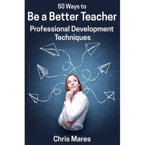 50 Ways to Be a Better Teacher: Professional Development Techniques - Paperback