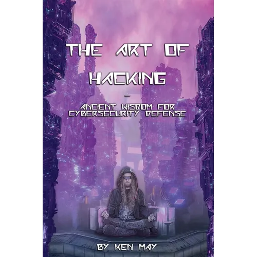 The Art of Hacking: Ancient Wisdom for Cybersecurity Defense - Paperback