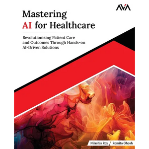 Mastering AI for Healthcare: Revolutionizing Patient Care and Outcomes Through Hands-on AI-Driven Solutions (English Edition) - Paperback