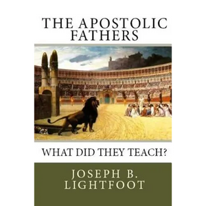 The Apostolic Fathers: What Did They Teach? - Paperback