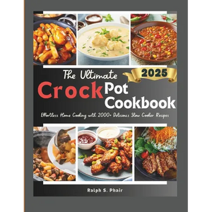 The Ultimate Crock Pot Guide: Effortless Home Cooking with 100+ Delicious Slow Cooker Recipes - Paperback